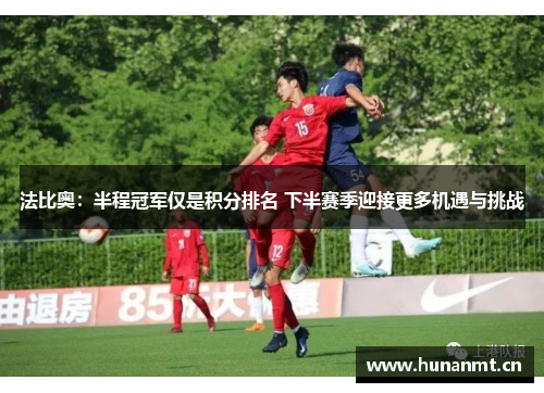 法比奥：半程冠军仅是积分排名 下半赛季迎接更多机遇与挑战